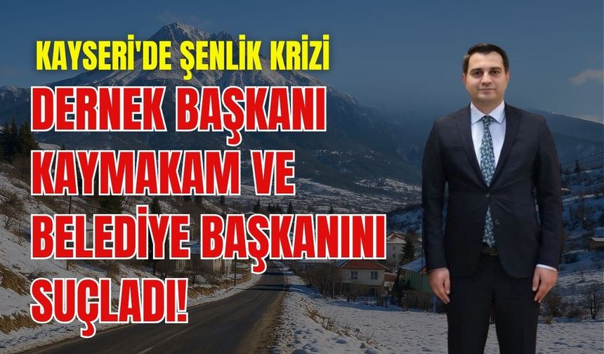 Kayseri'de şenlik krizi: Dernek başkanı Kaymakamı ve Belediye Başkanını suçladı!