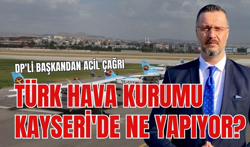 DP'li başkandan acil çağrı: Türk Hava Kurumu Kayseri'de ne iş yapıyor?