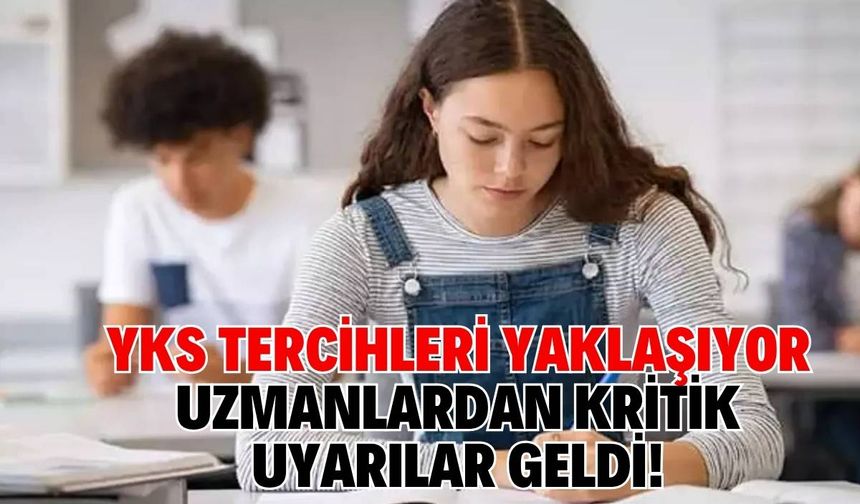 YKS tercihleri yaklaşıyor: Uzmanlardan kritik uyarılar geldi!