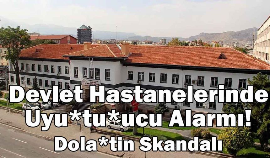 Devlet hastanelerinde uyuşturucu alarmı! Dolantin skandalı büyüyor