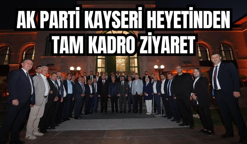 AK Parti Kayseri heyetinden tam kadro ziyaret