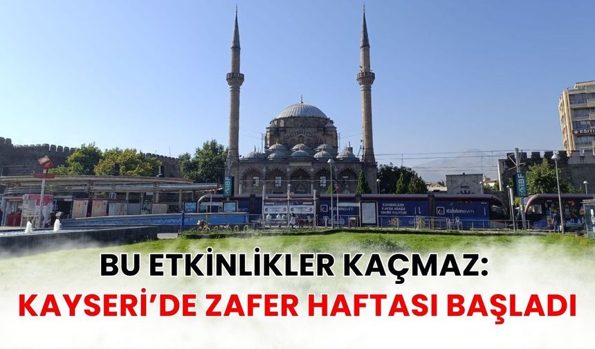 Bu etkinlikler kaçmaz Kayseri’de zafer haftası başladı