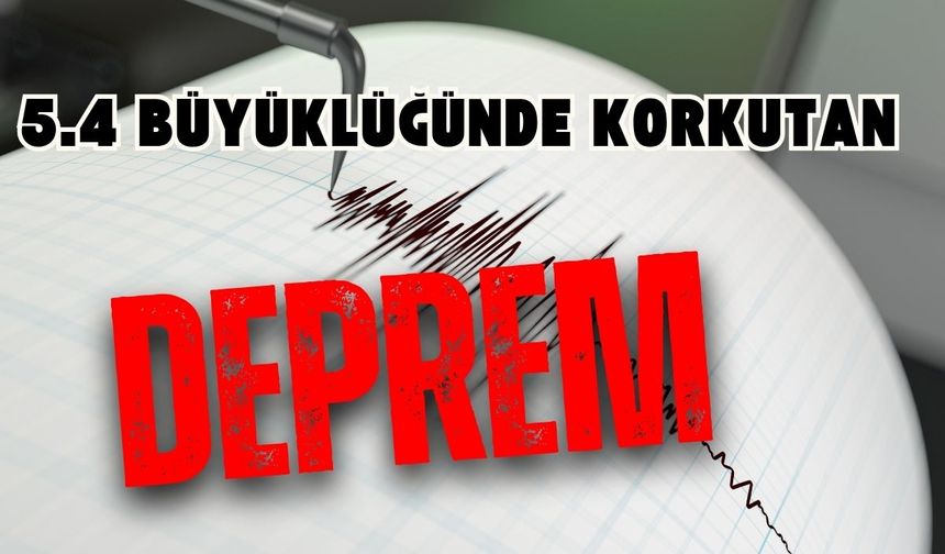Son Dakika... 5.4 Büyüklüğünde korkutan deprem!