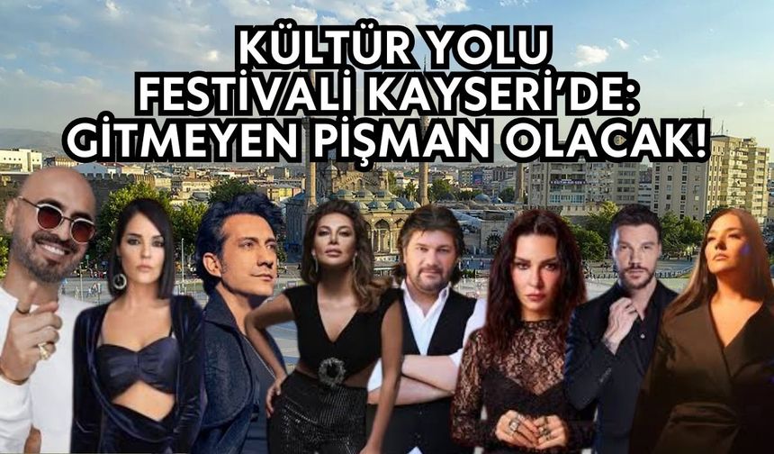 Kültür yolu festivali Kayseri’de: Gitmeyen pişman olacak!