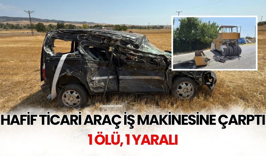 Hafif ticari araç iş makinesine çarptı 1 ölü, 1 yaralı