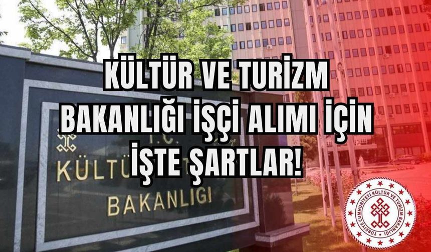 Kültür ve Turizm Bakanlığı sürekli işçi alımı gerçekleştiriyor: İşte alım için gereken şartlar!