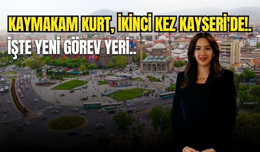 Kaymakam Mine Kurt yeniden Kayseri'de! İşte yeni görev yeri..