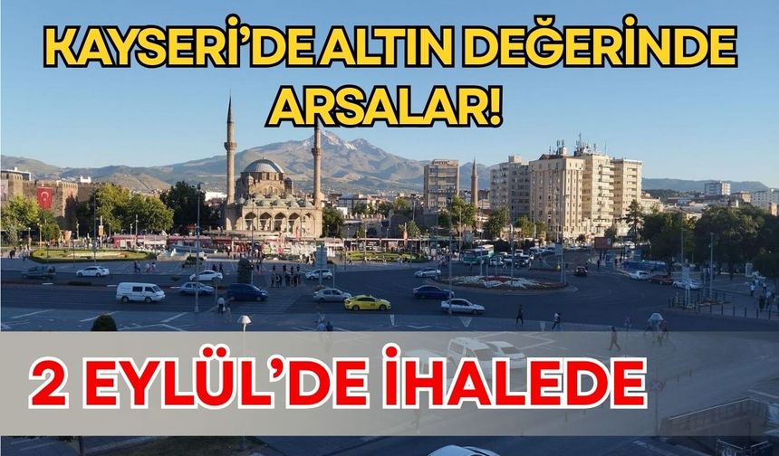 Kayseri’de altın değerinde arsalar! 2 Eylül’de ihalede