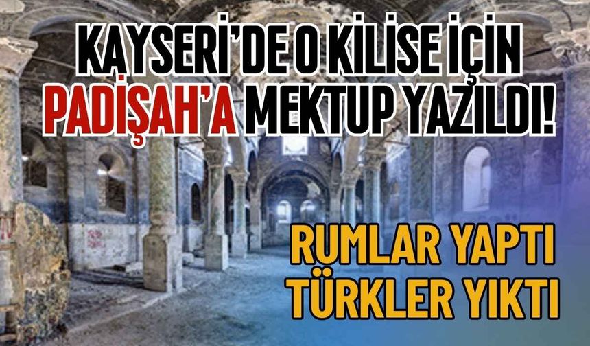 Kayseri'de o kilise için Padişah'a mektup yazıldı! Rumlar yaptı Türkler yıktı