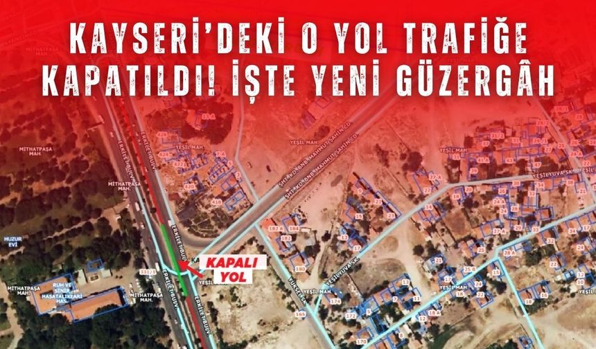 Kayseri’deki o yol trafiğe kapatıldı! İşte yeni güzergâh