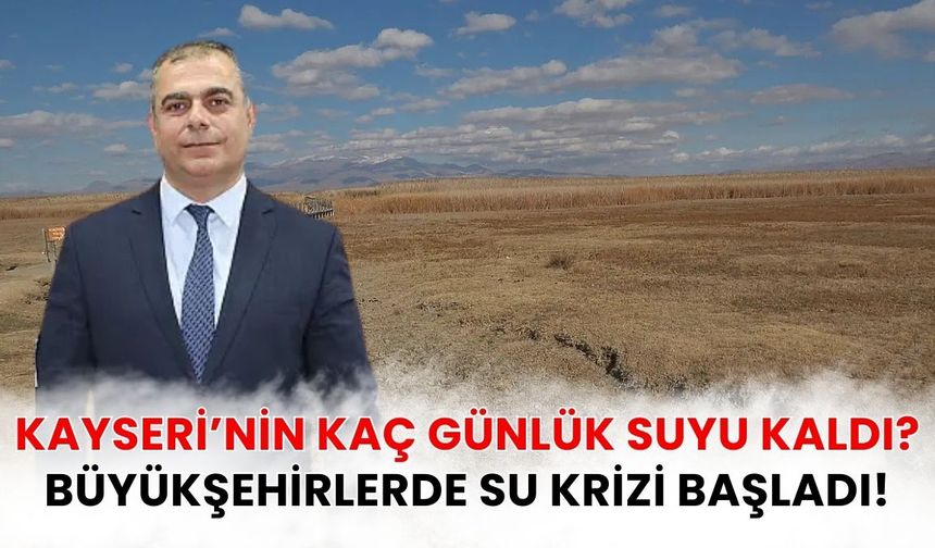 Kayseri’nin kaç günlük suyu kaldı? Büyükşehirlerde su krizi başladı!
