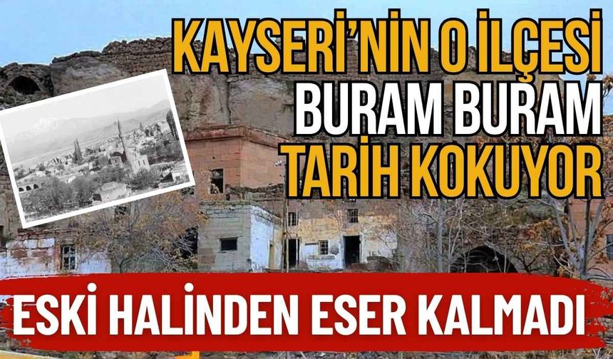 Kayseri’nin o ilçesi buram buram tarih kokuyor! Eski halinden eser kalmadı
