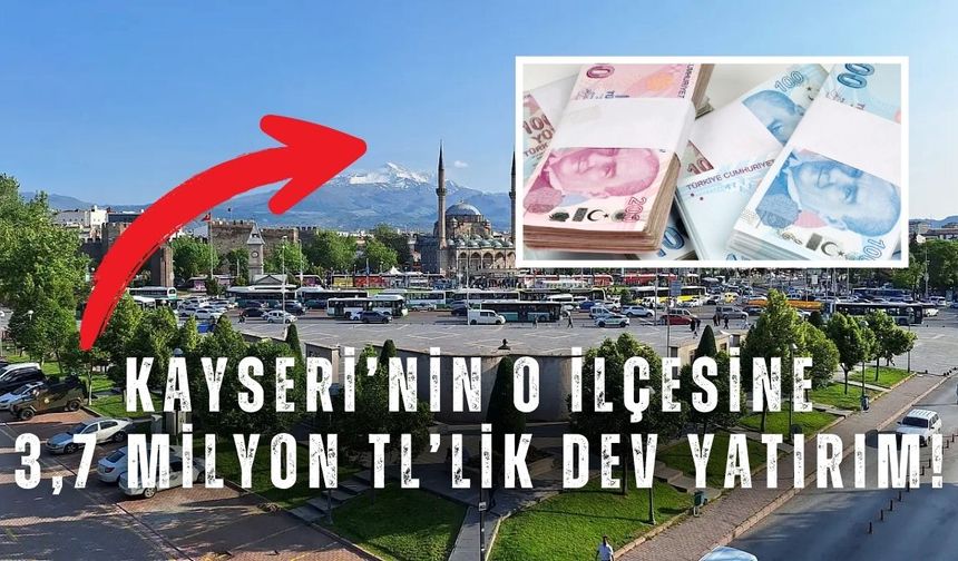 Kayseri’nin o ilçesine 3,7 milyon TL’lik dev yatırım!