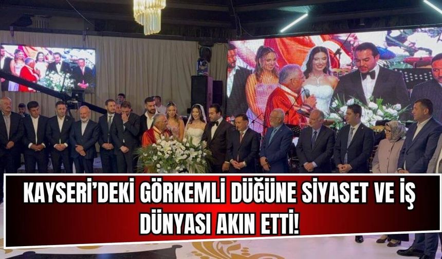 Kayseri'deki görkemli düğüne siyaset ve iş dünyası akın etti!