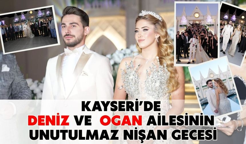 Kayseri’de Deniz ve Ogan ailesinin unutulmaz nişan gecesi
