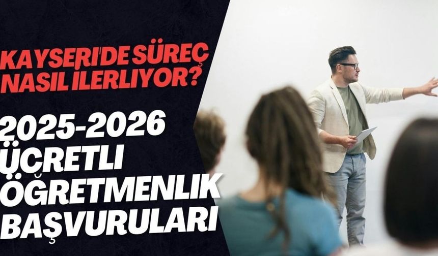 2025-2026 Ücretli Öğretmenlik Başvuruları: Kayseri'de Süreç Nasıl İlerliyor?