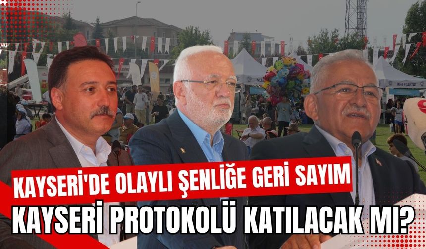 Olaylı şenliğe geri sayım: Kayseri protokolü katılacak mı?