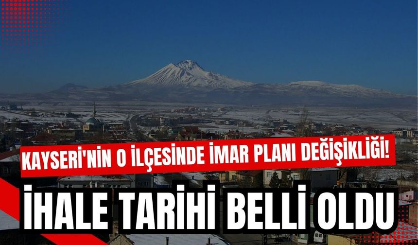 Kayseri'nin o ilçesinde imar planı değişikliği! İhale tarihi belli oldu
