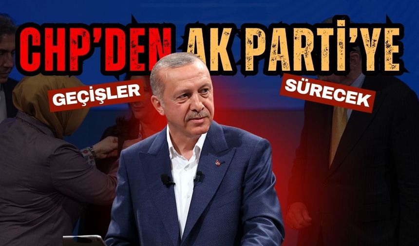 CHP’den AK Parti’ye katılımlar sürecek: Erdoğan’dan net mesaj