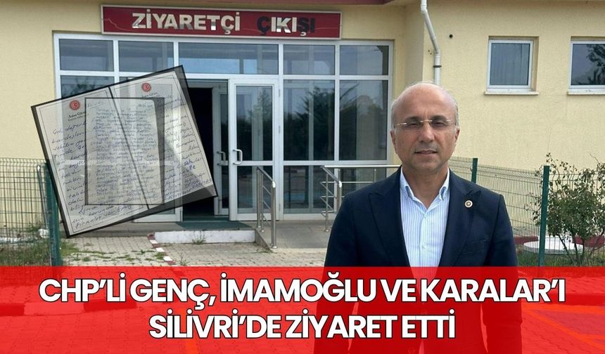 CHP’li Genç, İmamoğlu ve Karalar’ı Silivri’de ziyaret etti