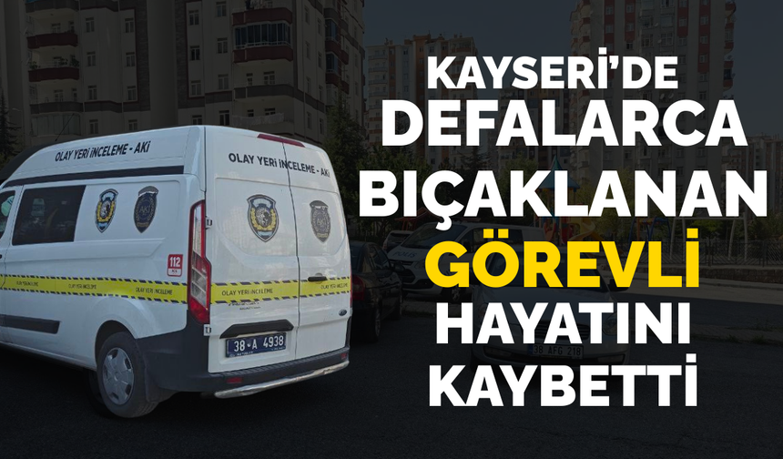 Kayseri’de bıçaklanan apartman görevlisi hayatını kaybetti