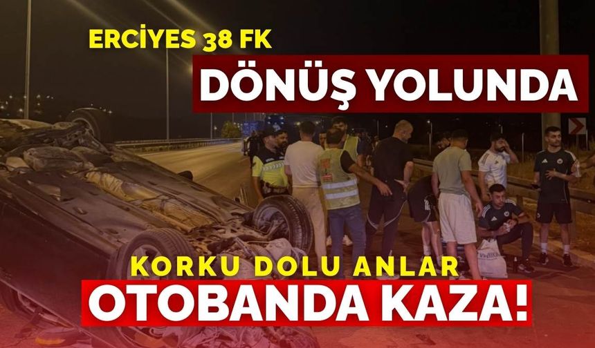 Erciyes 38 FK dönüş yolunda trafik kazasına karıştı!