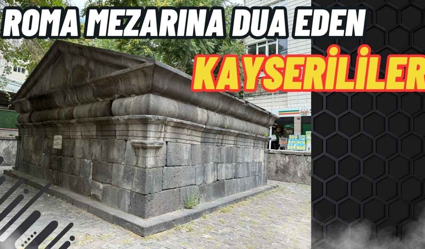 Kayseri’de Roma mezarına Müslümanların duası dikkat çekiyor