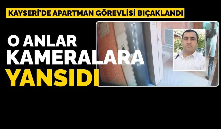Kayseri’de bina görevlisinin bıçaklanma kameralarda
