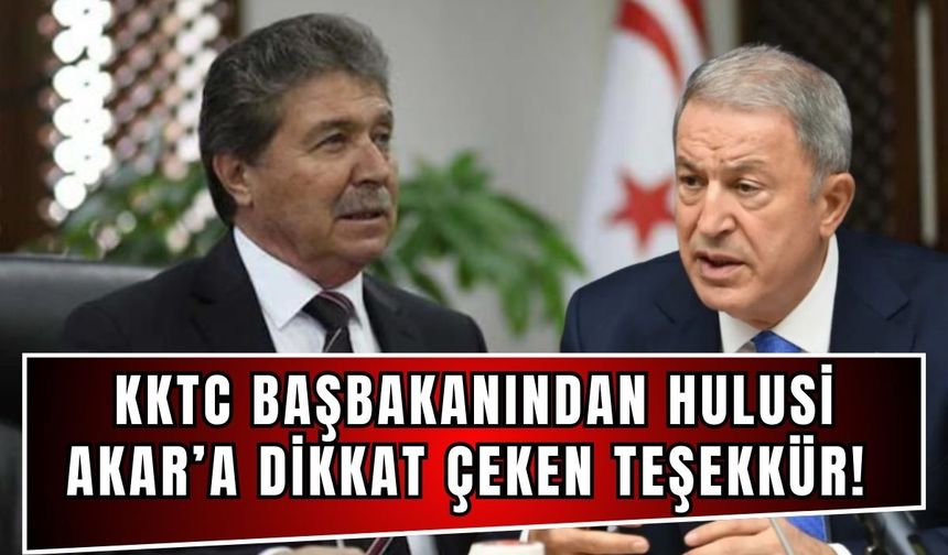 KKTC Başbakanından Hulusi Akar'a teşekkür: Dünyaya bir kez daha hatırlattı!