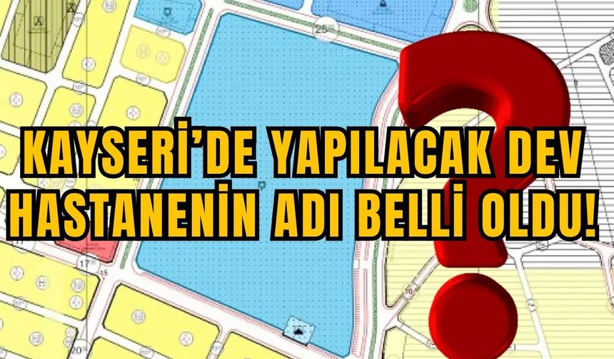 Kayseri'de merakla beklenen yeni hastanenin adı belli oldu!