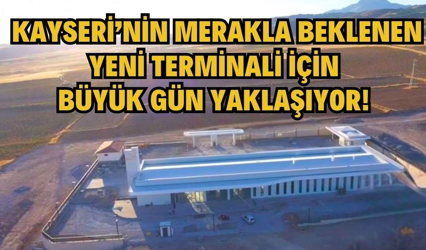 Kayseri'nin yeni terminali için büyük gün yaklaşıyor!