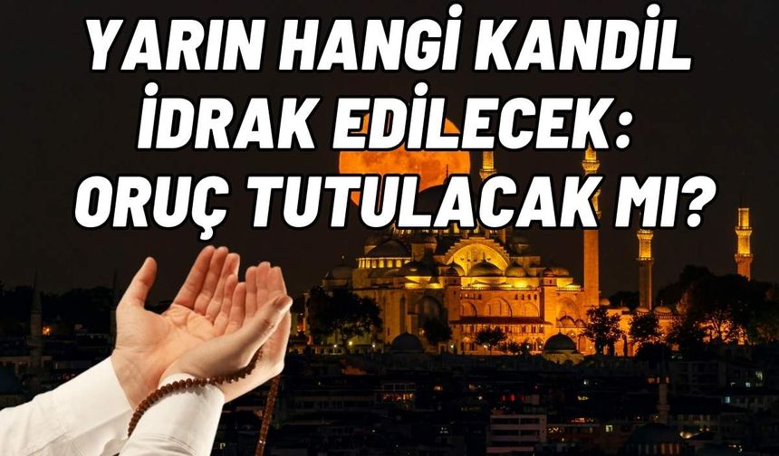 Yarın hangi Kandil idrak edilecek: Oruç tutulacak mı?