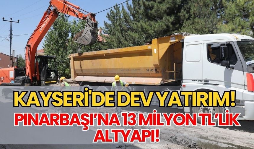 Kayseri'de dev yatırım! Pınarbaşı’na 13 milyon TL’lik altyapı!