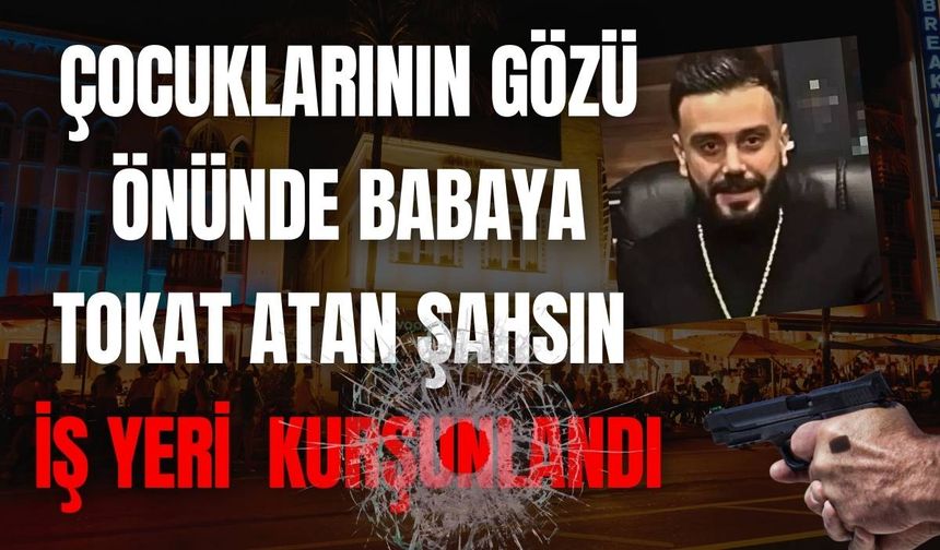 Çocuklarının önünde babaya tokat attı iş yeri kurşunlandı