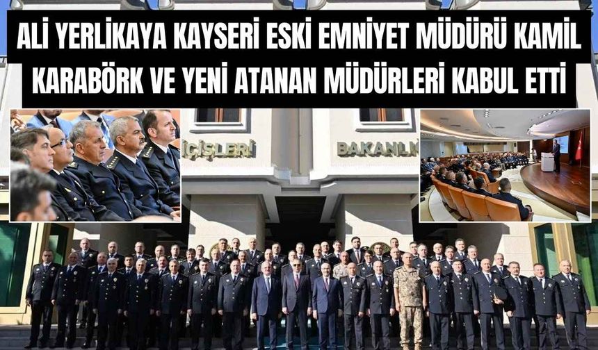 Ali Yerlikaya Kayseri eski Emniyet Müdürü Kamil Karabörk ve yeni atanan müdürleri kabul etti