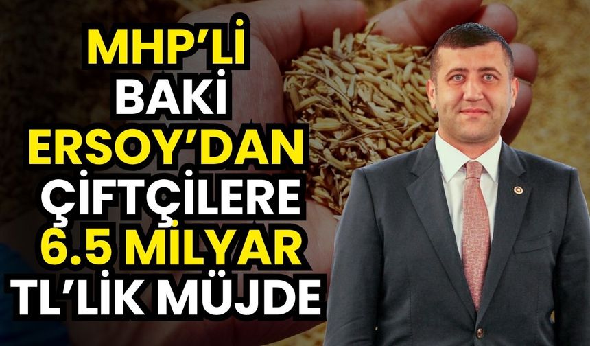 MHP’li Baki Ersoy’dan çiftçilere 6.5 Milyar TL’lik müjde : Hesaplarına bugün yatacak
