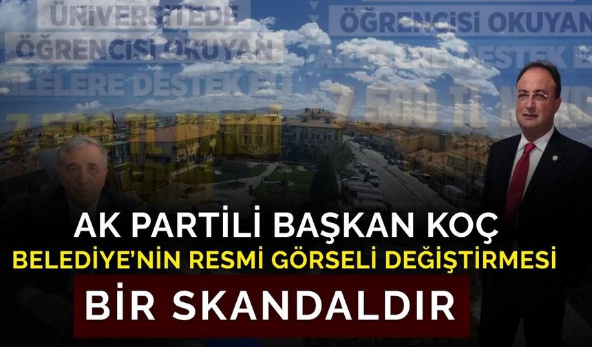 Başkan Turgut Koç: Belediye'nin resmi görseli değiştirmesi bir skandaldır!