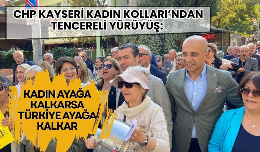 CHP Kayseri Kadın Kolları’ndan tencereli yürüyüş: Kadın ayağa kalkarsa Türkiye ayağa kalkar