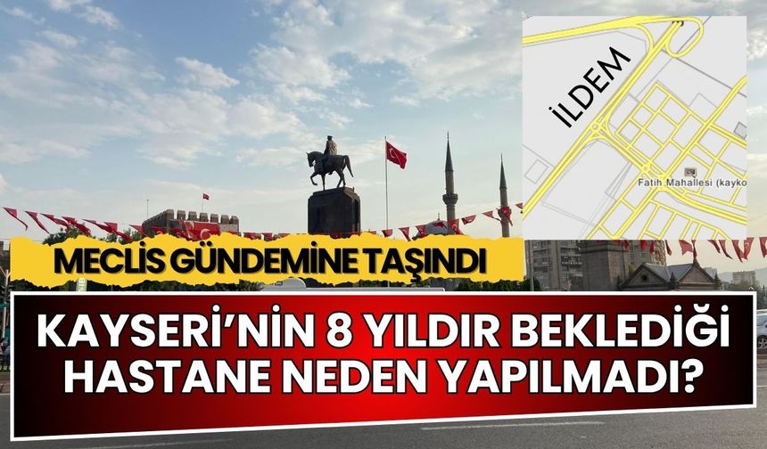 CHP’li Aşkın Genç: Kayseri’nin 8 yıldır beklediği hastane neden yapılmadı?