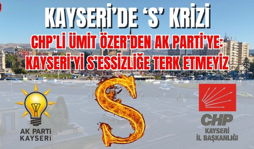 CHP’li Ümit Özer’den AK Parti’ye: Kayseri’yi S’essizliğe terk etmeyiz