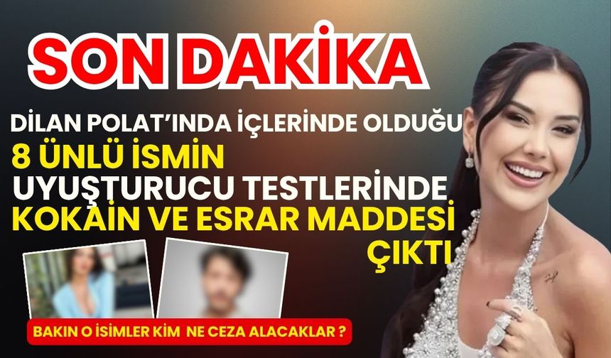 Dilan Polat'ında içlerinde olduğu 8 ünlü ismin Kokain ve esrar testi pozitif çıktı