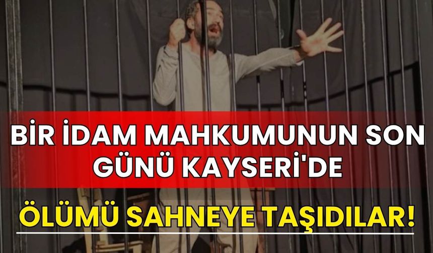 Bir idam mahkumunun son günü Kayseri'de!