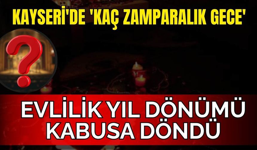 Kayseri'de 'Kaç Zamparalık Gece': Evlilik yıl dönümü kabusa döndü
