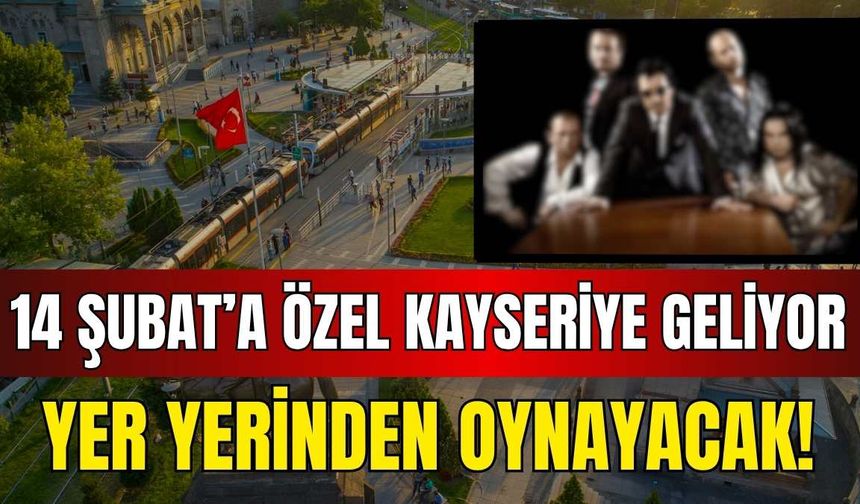 14 Şubat 'Sevgililer Günü'ne özel Kayseri'ye geliyor: Yer yerinden oynayacak!