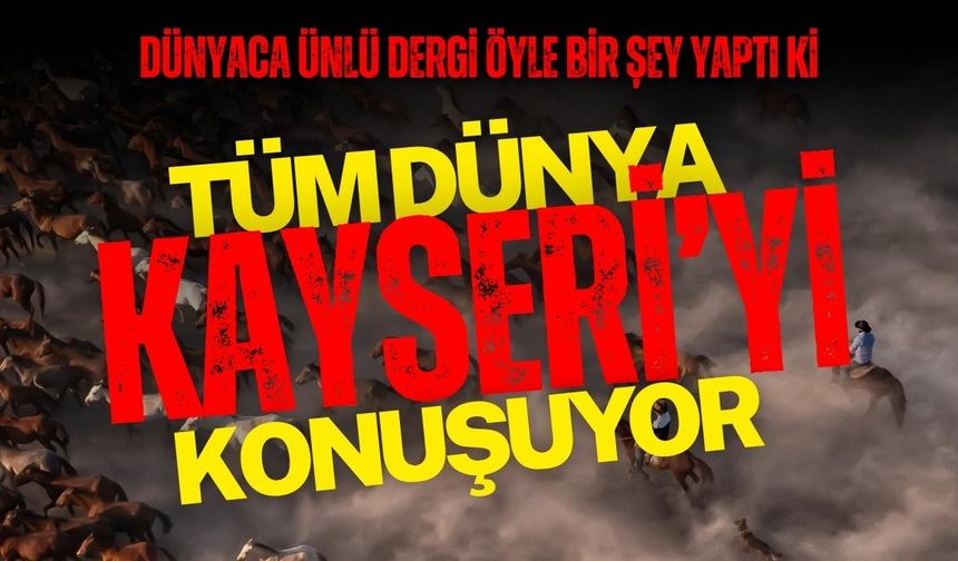 Dünyaca ünlü dergi öyle bir şey yaptı ki: Tüm Dünya Kayseri’yi konuşuyor