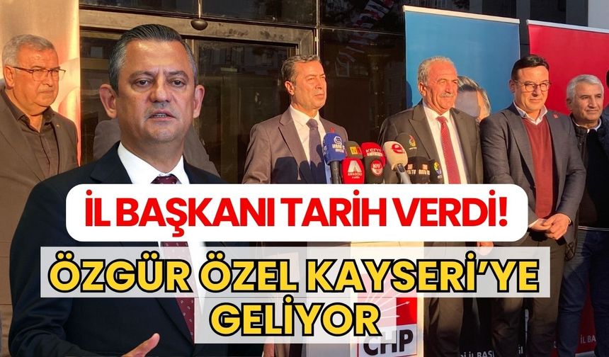 İl Başkanı tarih verdi! Özgür Özel Kayseri’ye geliyor