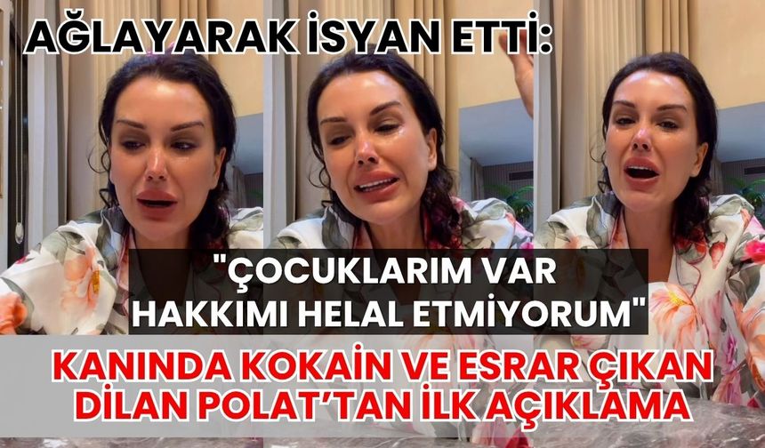 Kanında kokain ve esrar çıkan Dilan Polat’tan ilk açıklama