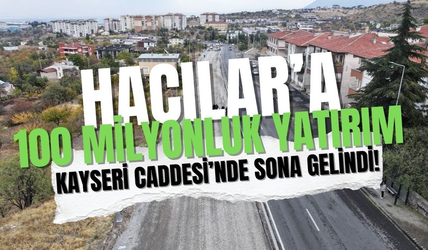 Hacılar’a 100 milyon TL’lik yol yatırımı: Kayseri Caddesi’nde sona gelindi!