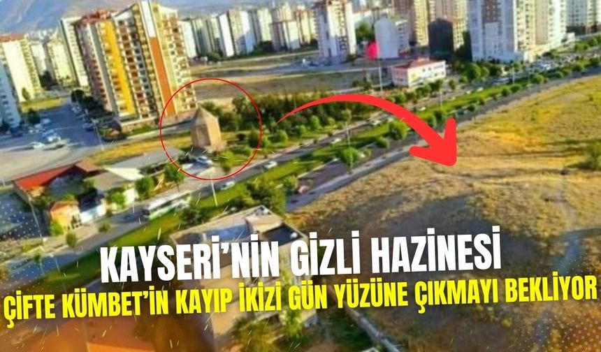 Kayseri’nin gizli hazinesi: Çifte Kümbet’in kayıp ikizi gün yüzüne çıkmayı bekliyor