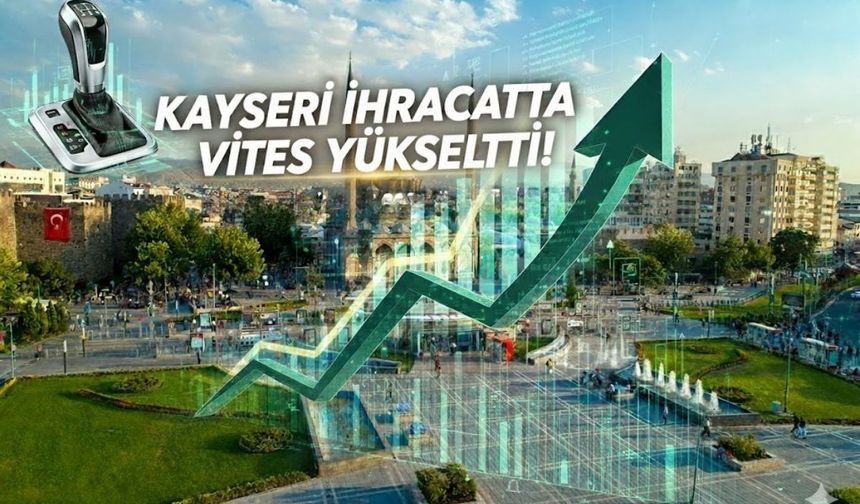Kayseri ihracatta vites yükseltti!